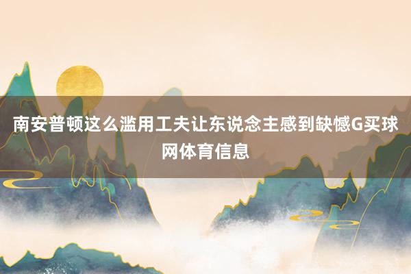 南安普顿这么滥用工夫让东说念主感到缺憾G买球网体育信息