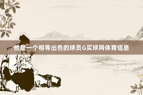 他是一个相等出色的球员G买球网体育信息