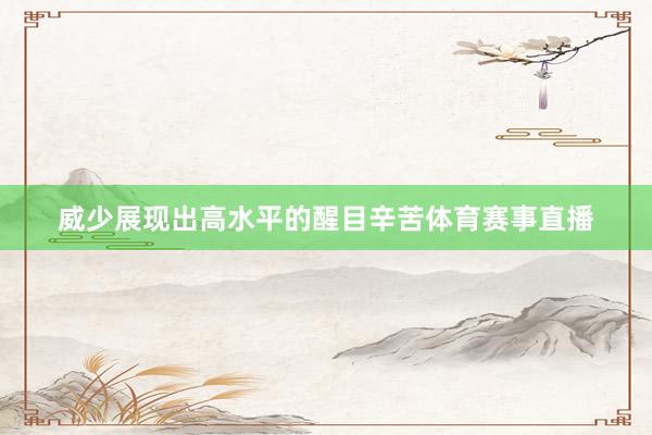 威少展现出高水平的醒目辛苦体育赛事直播