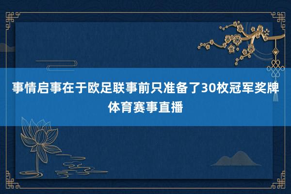 事情启事在于欧足联事前只准备了30枚冠军奖牌体育赛事直播