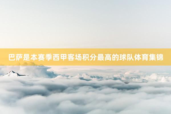 巴萨是本赛季西甲客场积分最高的球队体育集锦