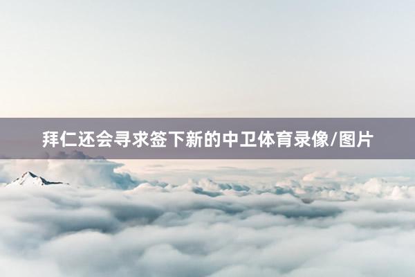 拜仁还会寻求签下新的中卫体育录像/图片