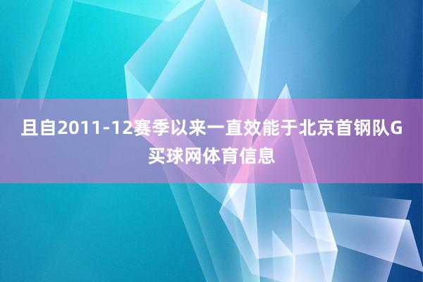 且自2011-12赛季以来一直效能于北京首钢队G买球网体育信息
