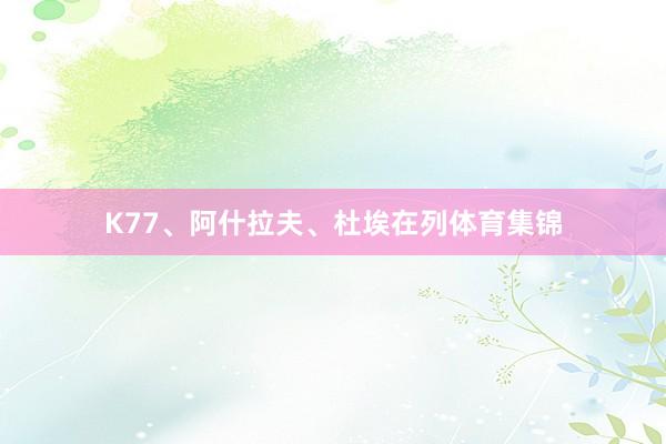 K77、阿什拉夫、杜埃在列体育集锦
