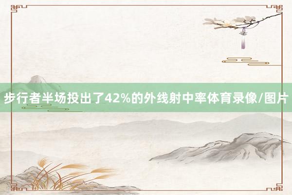 步行者半场投出了42%的外线射中率体育录像/图片