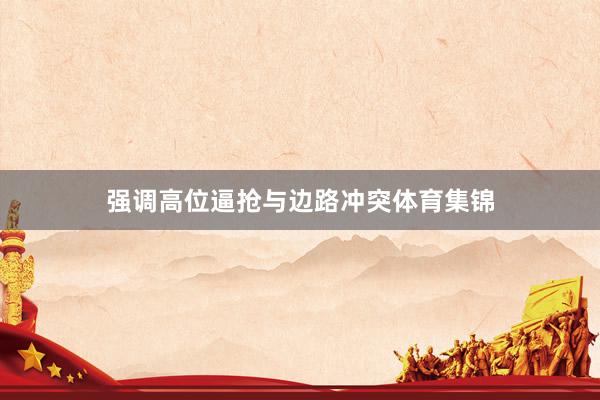 强调高位逼抢与边路冲突体育集锦