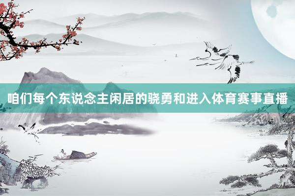 咱们每个东说念主闲居的骁勇和进入体育赛事直播
