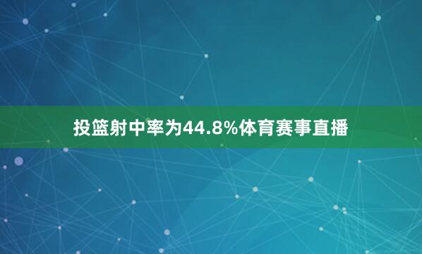 投篮射中率为44.8%体育赛事直播