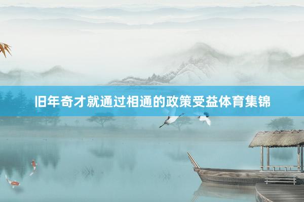 旧年奇才就通过相通的政策受益体育集锦