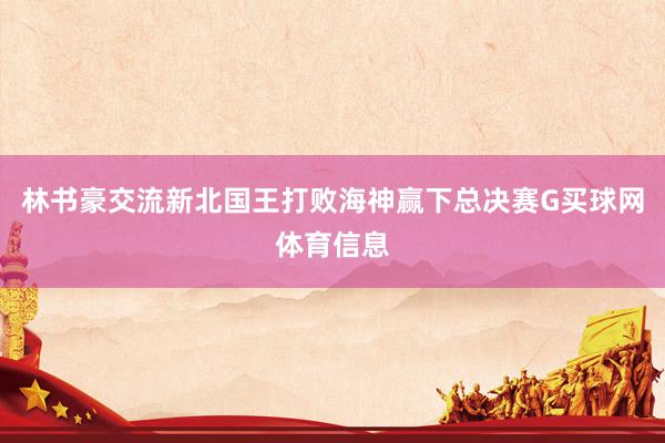 林书豪交流新北国王打败海神赢下总决赛G买球网体育信息