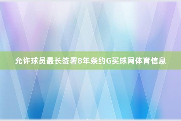 允许球员最长签署8年条约G买球网体育信息