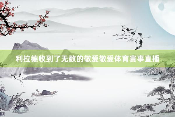 利拉德收到了无数的敬爱敬爱体育赛事直播