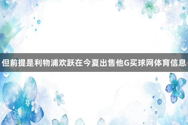 但前提是利物浦欢跃在今夏出售他G买球网体育信息