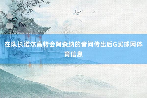 在队长诺尔高转会阿森纳的音问传出后G买球网体育信息