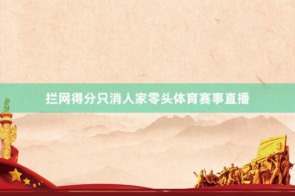拦网得分只消人家零头体育赛事直播
