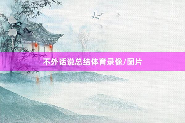 不外话说总结体育录像/图片