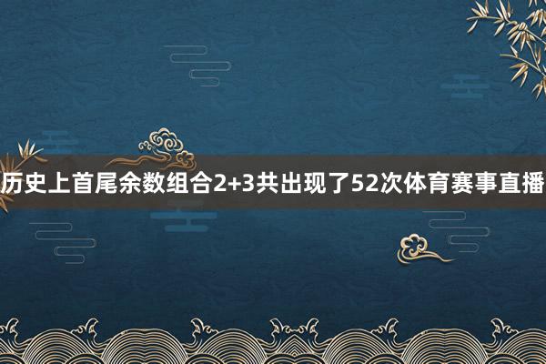历史上首尾余数组合2+3共出现了52次体育赛事直播