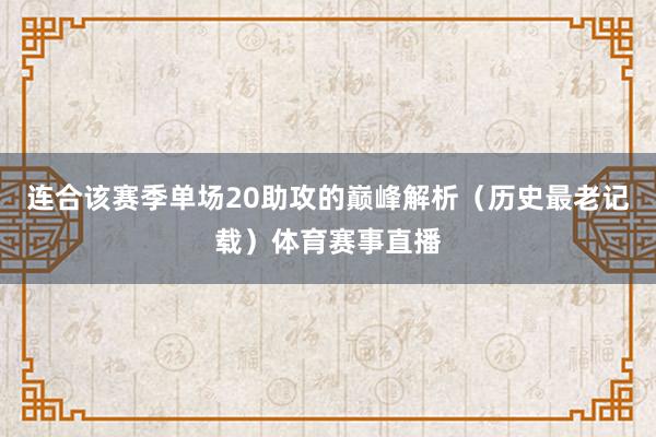 连合该赛季单场20助攻的巅峰解析（历史最老记载）体育赛事直播
