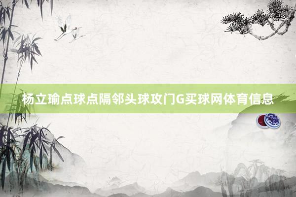 杨立瑜点球点隔邻头球攻门G买球网体育信息