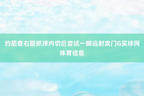 约尼查右路抓球内切后尝试一脚远射攻门G买球网体育信息