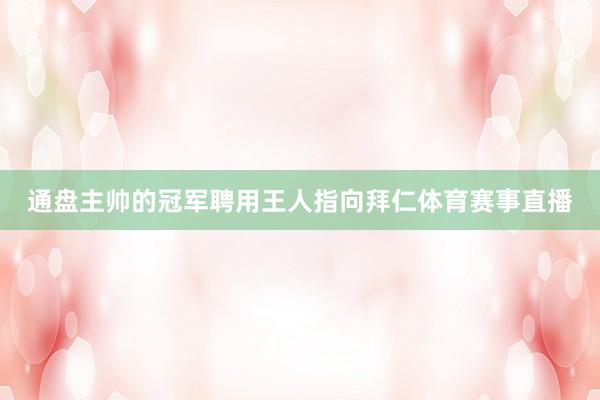 通盘主帅的冠军聘用王人指向拜仁体育赛事直播