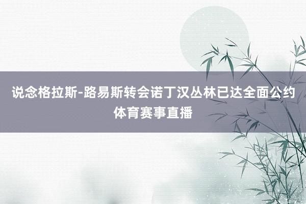 说念格拉斯-路易斯转会诺丁汉丛林已达全面公约体育赛事直播