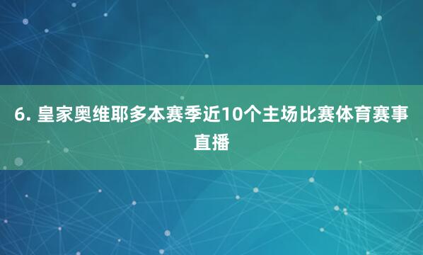 6. 皇家奥维耶多本赛季近10个主场比赛体育赛事直播