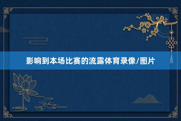 影响到本场比赛的流露体育录像/图片