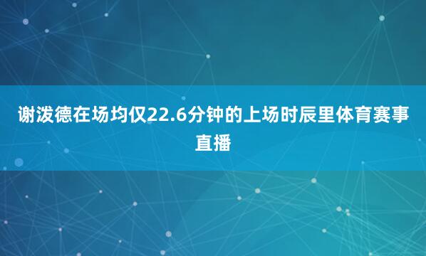 谢泼德在场均仅22.6分钟的上场时辰里体育赛事直播