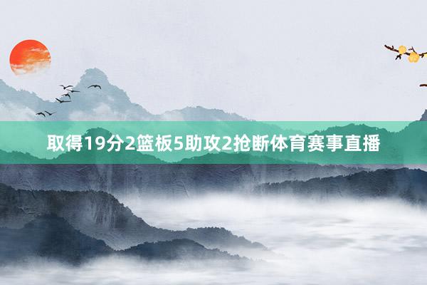 取得19分2篮板5助攻2抢断体育赛事直播
