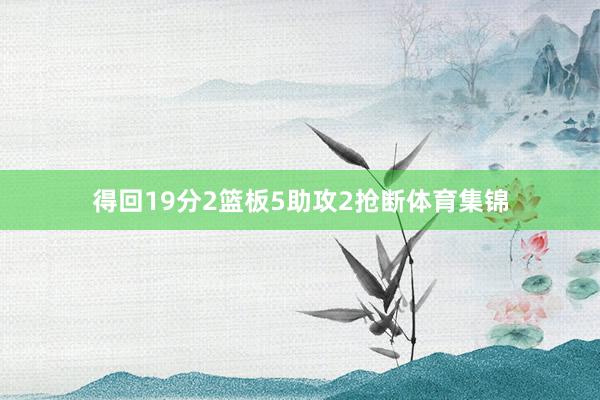 得回19分2篮板5助攻2抢断体育集锦