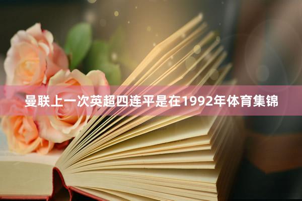曼联上一次英超四连平是在1992年体育集锦