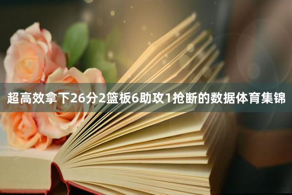 超高效拿下26分2篮板6助攻1抢断的数据体育集锦