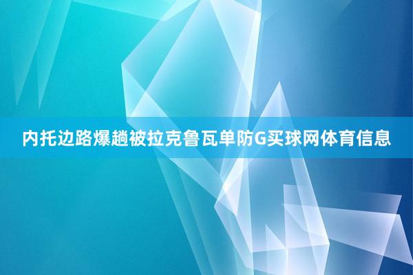 内托边路爆趟被拉克鲁瓦单防G买球网体育信息