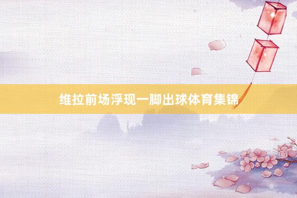 维拉前场浮现一脚出球体育集锦