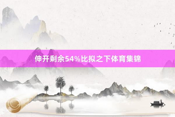 伸开剩余54%比拟之下体育集锦