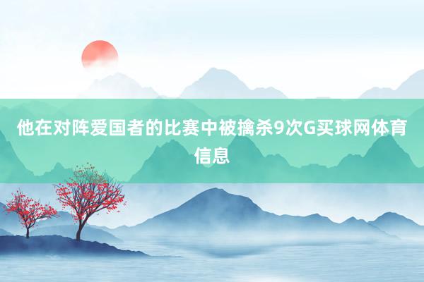 他在对阵爱国者的比赛中被擒杀9次G买球网体育信息