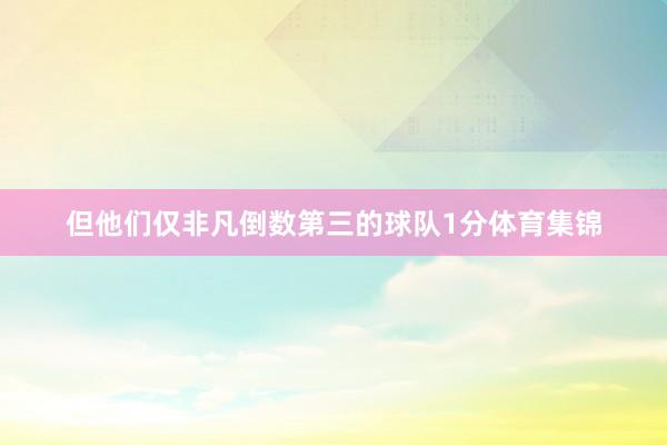 但他们仅非凡倒数第三的球队1分体育集锦