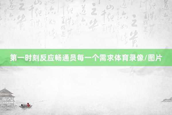 第一时刻反应畅通员每一个需求体育录像/图片
