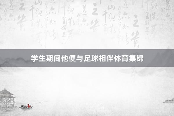 学生期间他便与足球相伴体育集锦