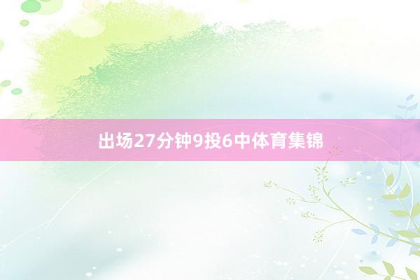 出场27分钟9投6中体育集锦