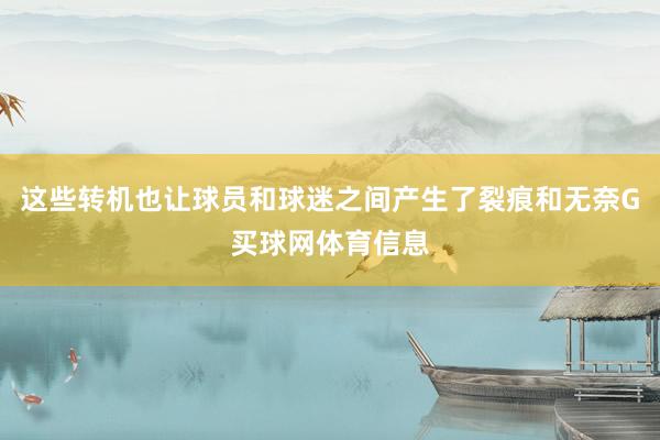 这些转机也让球员和球迷之间产生了裂痕和无奈G买球网体育信息