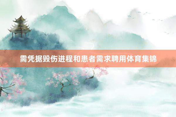 需凭据毁伤进程和患者需求聘用体育集锦