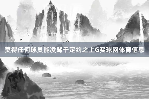 莫得任何球员能凌驾于定约之上G买球网体育信息