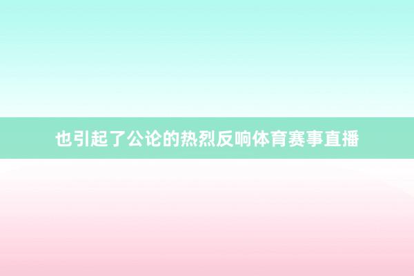 也引起了公论的热烈反响体育赛事直播