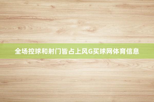 全场控球和射门皆占上风G买球网体育信息