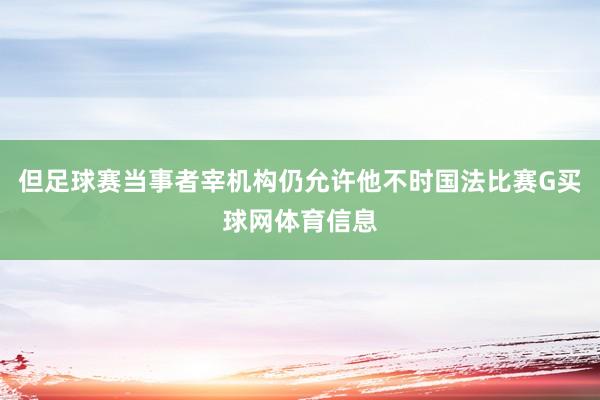 但足球赛当事者宰机构仍允许他不时国法比赛G买球网体育信息