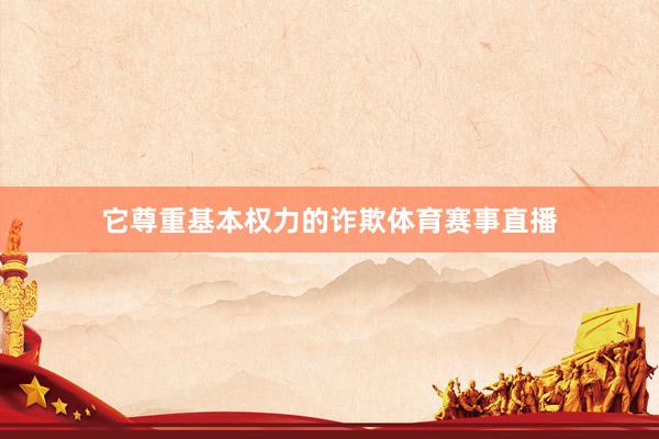 它尊重基本权力的诈欺体育赛事直播