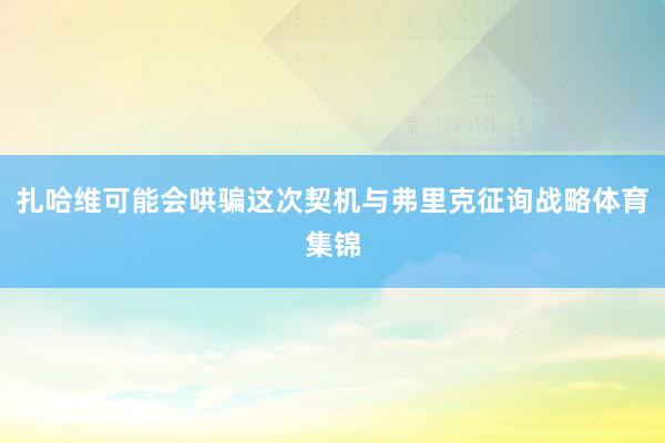 扎哈维可能会哄骗这次契机与弗里克征询战略体育集锦