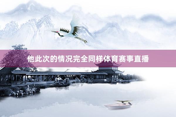 他此次的情况完全同样体育赛事直播